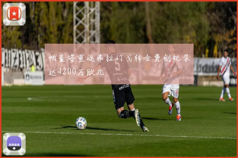 帕奎塔重返弗拉门戈转会费创纪录达4200万欧元