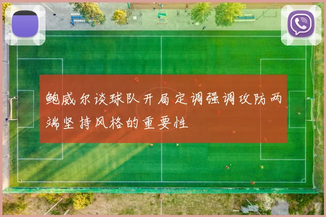 鲍威尔谈球队开局定调强调攻防两端坚持风格的重要性